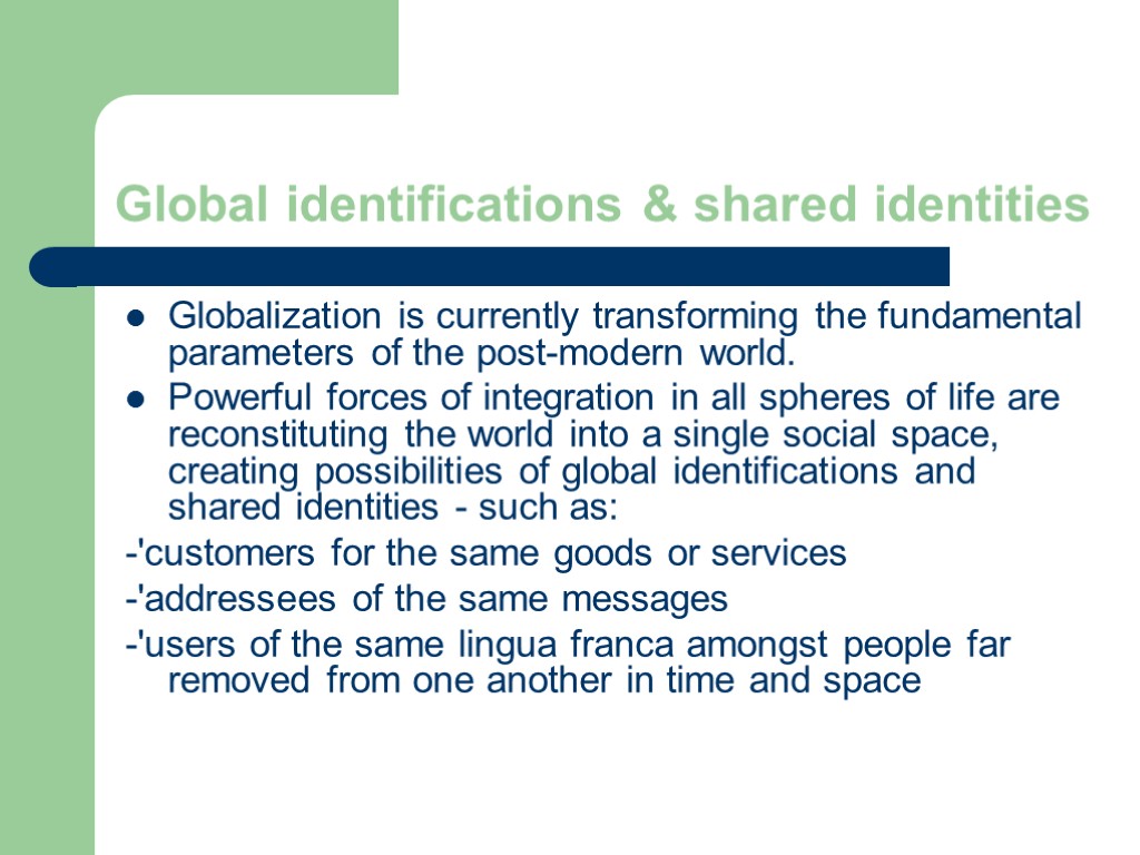 Global identifications & shared identities Globalization is currently transforming the fundamental parameters of the